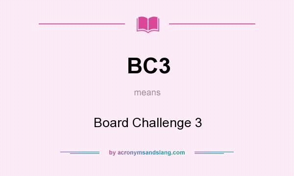 What does BC3 mean? It stands for Board Challenge 3