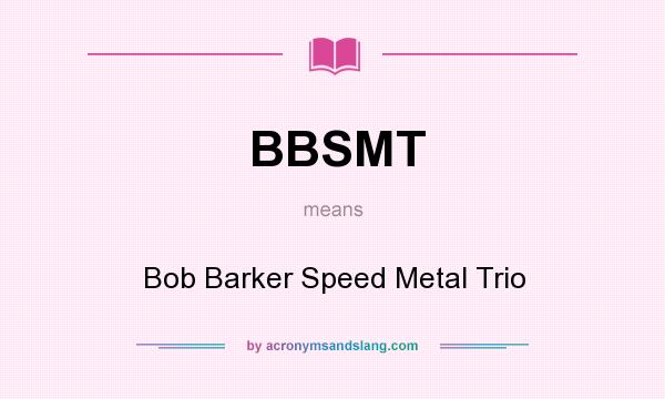 What does BBSMT mean? It stands for Bob Barker Speed Metal Trio