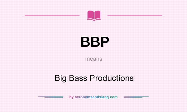 What does BBP mean? It stands for Big Bass Productions