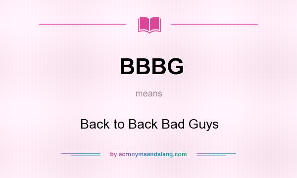 What does BBBG mean? It stands for Back to Back Bad Guys