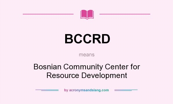 What does BCCRD mean? It stands for Bosnian Community Center for Resource Development