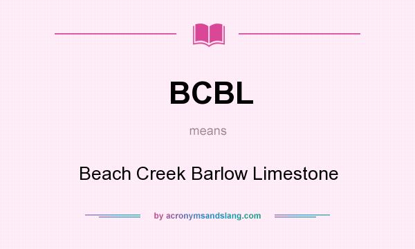 What does BCBL mean? It stands for Beach Creek Barlow Limestone