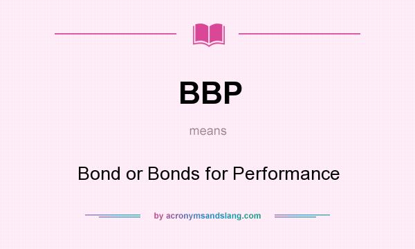 What does BBP mean? It stands for Bond or Bonds for Performance