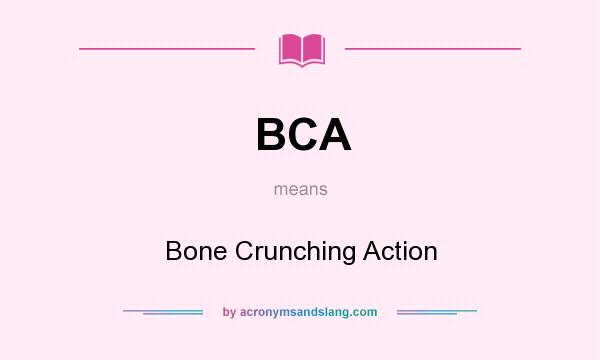 What does BCA mean? It stands for Bone Crunching Action