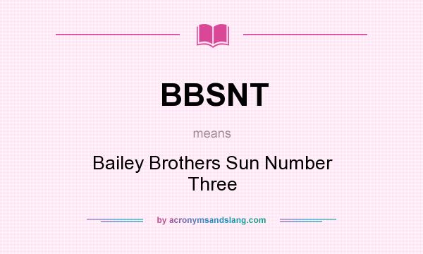 What does BBSNT mean? It stands for Bailey Brothers Sun Number Three