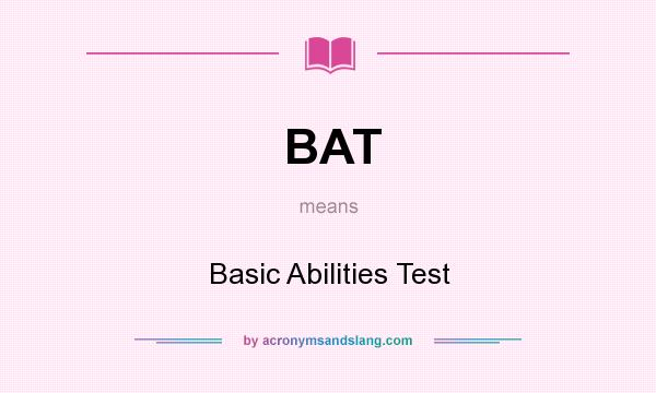 What does BAT mean? It stands for Basic Abilities Test