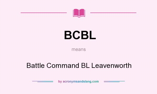 What does BCBL mean? It stands for Battle Command BL Leavenworth