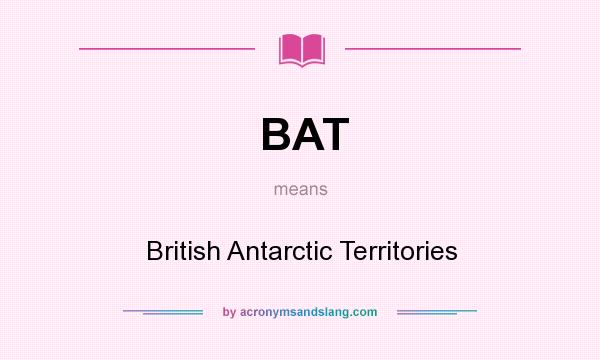 What does BAT mean? It stands for British Antarctic Territories