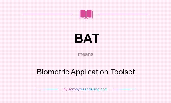 What does BAT mean? It stands for Biometric Application Toolset