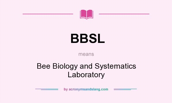 What does BBSL mean? It stands for Bee Biology and Systematics Laboratory