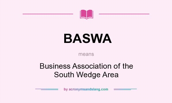 What does BASWA mean? It stands for Business Association of the South Wedge Area