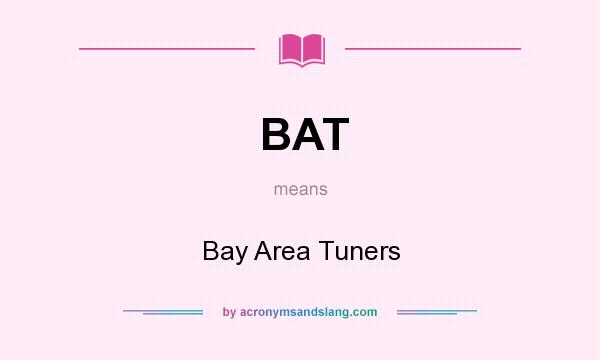 What does BAT mean? It stands for Bay Area Tuners