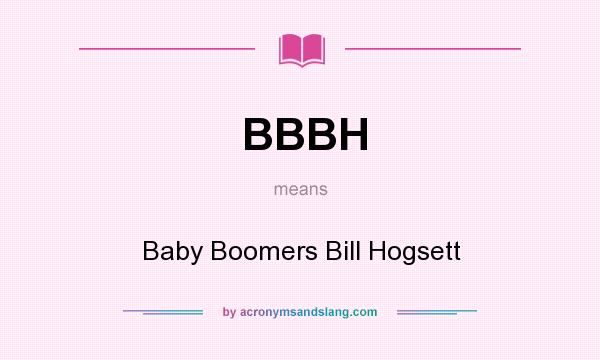 What does BBBH mean? It stands for Baby Boomers Bill Hogsett