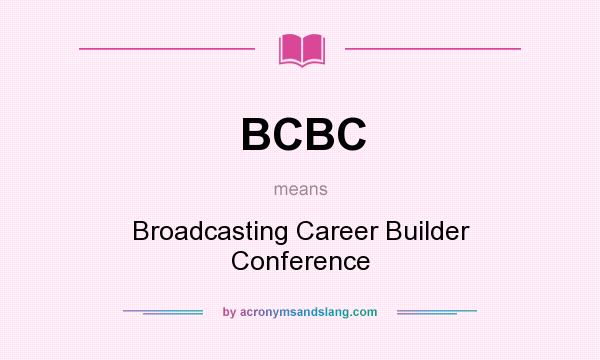 What does BCBC mean? It stands for Broadcasting Career Builder Conference