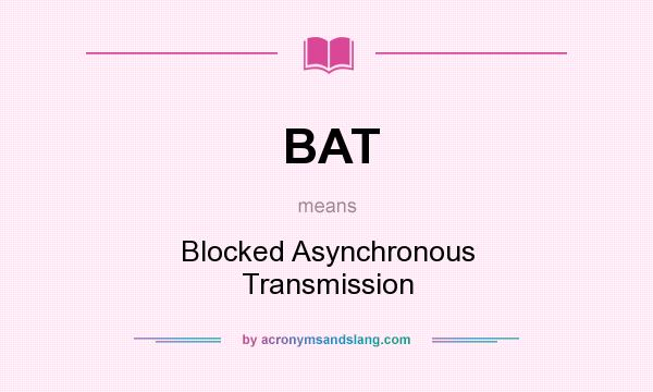 What does BAT mean? It stands for Blocked Asynchronous Transmission