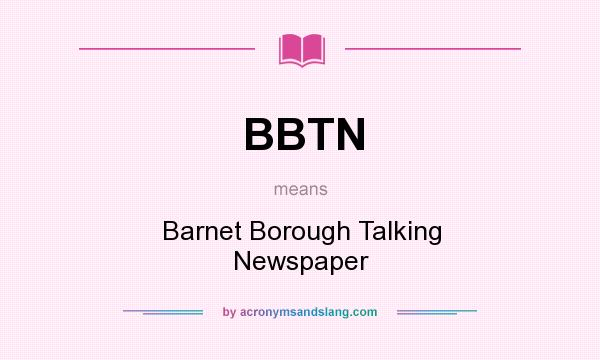 What does BBTN mean? It stands for Barnet Borough Talking Newspaper