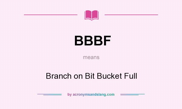 What does BBBF mean? It stands for Branch on Bit Bucket Full