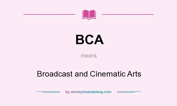 What does BCA mean? It stands for Broadcast and Cinematic Arts