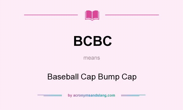 What does BCBC mean? It stands for Baseball Cap Bump Cap