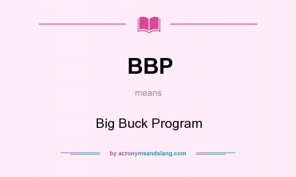 What does BBP mean? It stands for Big Buck Program