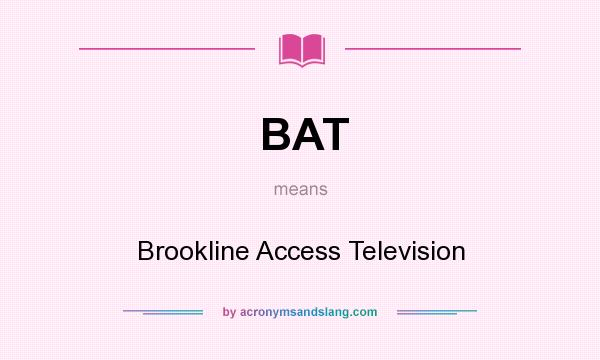 What does BAT mean? It stands for Brookline Access Television