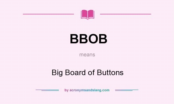 What does BBOB mean? It stands for Big Board of Buttons