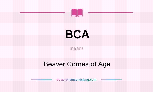 What does BCA mean? It stands for Beaver Comes of Age