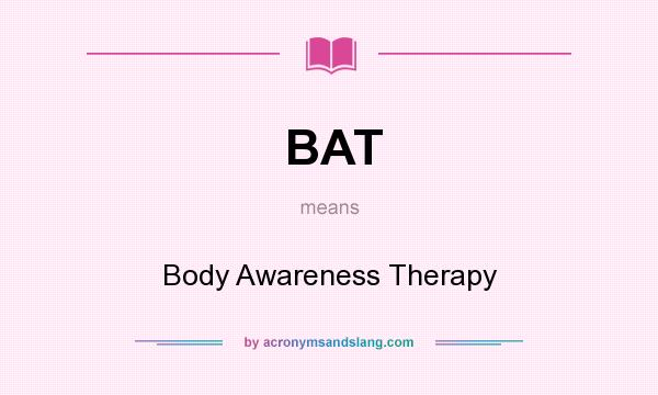 What does BAT mean? It stands for Body Awareness Therapy