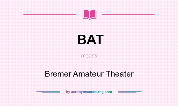 What does BAT mean? It stands for Bremer Amateur Theater