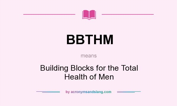 What does BBTHM mean? It stands for Building Blocks for the Total Health of Men