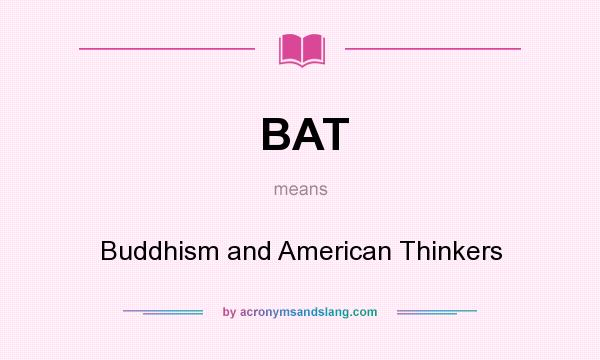 What does BAT mean? It stands for Buddhism and American Thinkers