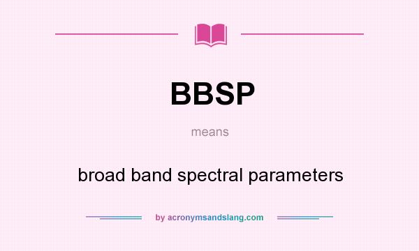 What does BBSP mean? It stands for broad band spectral parameters