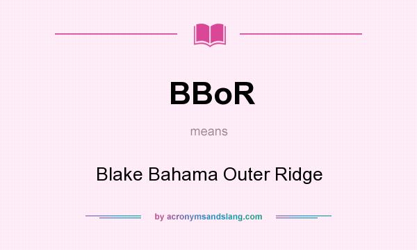 What does BBoR mean? It stands for Blake Bahama Outer Ridge