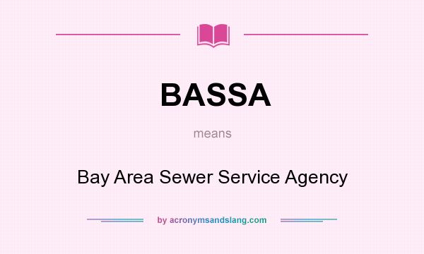 What does BASSA mean? It stands for Bay Area Sewer Service Agency