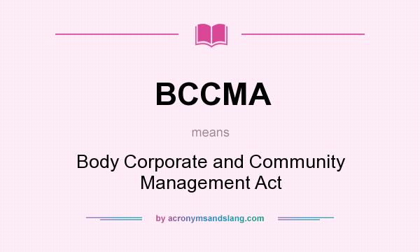 What does BCCMA mean? It stands for Body Corporate and Community Management Act