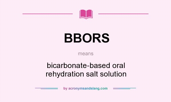 What does BBORS mean? It stands for bicarbonate-based oral rehydration salt solution