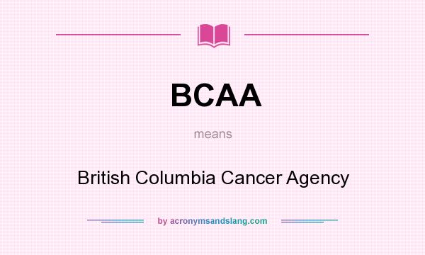 What does BCAA mean? It stands for British Columbia Cancer Agency