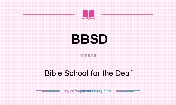 What does BBSD mean? It stands for Bible School for the Deaf