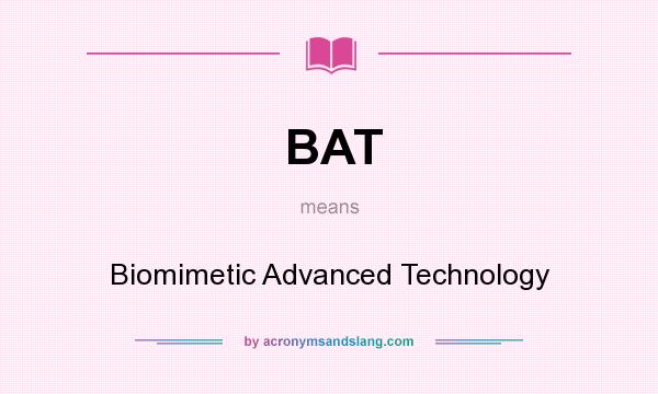 What does BAT mean? It stands for Biomimetic Advanced Technology