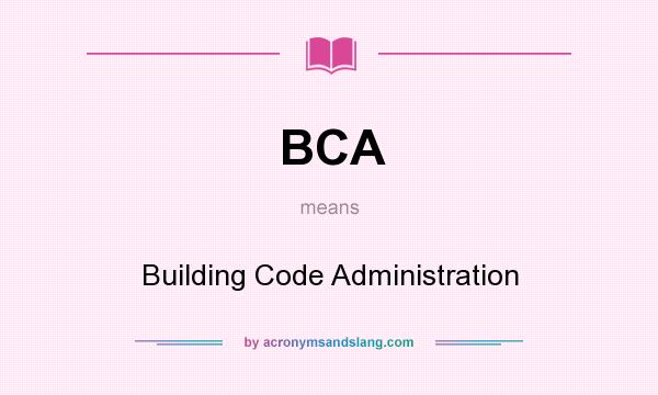 What does BCA mean? It stands for Building Code Administration