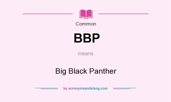 What does BBP mean? It stands for Big Black Panther