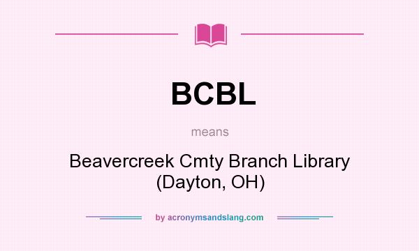 What does BCBL mean? It stands for Beavercreek Cmty Branch Library (Dayton, OH)