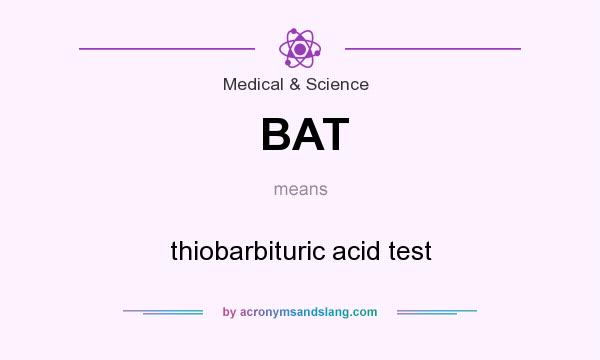 What does BAT mean? It stands for thiobarbituric acid test