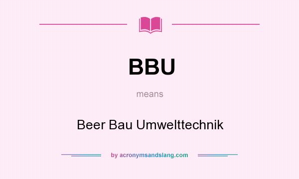 What does BBU mean? It stands for Beer Bau Umwelttechnik