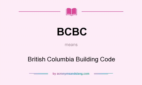What does BCBC mean? It stands for British Columbia Building Code