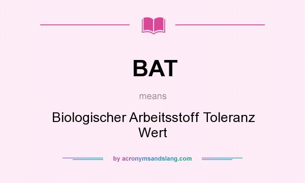 What does BAT mean? It stands for Biologischer Arbeitsstoff Toleranz Wert