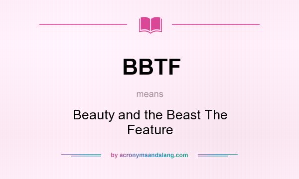 What does BBTF mean? It stands for Beauty and the Beast The Feature