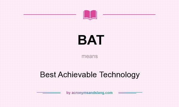 What does BAT mean? It stands for Best Achievable Technology