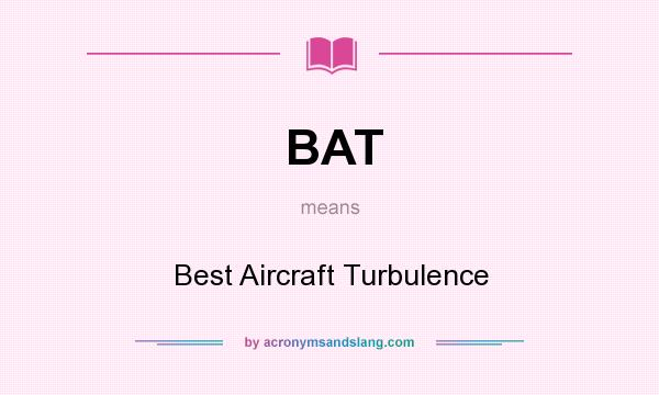 What does BAT mean? It stands for Best Aircraft Turbulence