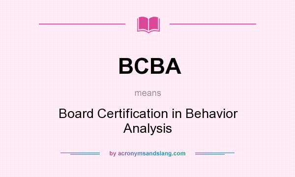 What does BCBA mean? It stands for Board Certification in Behavior Analysis